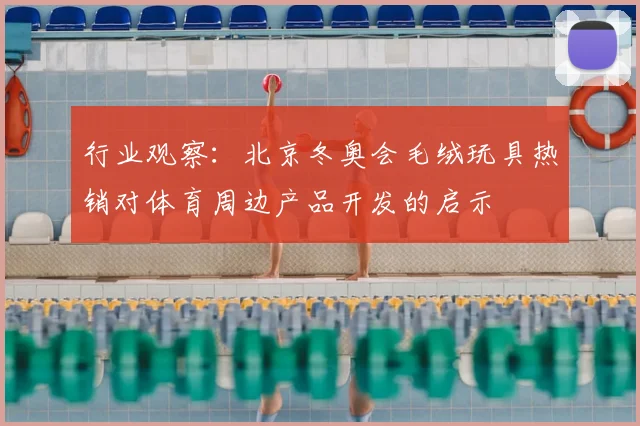 行业观察：北京冬奥会毛绒玩具热销对体育周边产品开发的启示